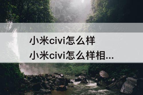 小米civi怎么样 小米civi怎么样相片