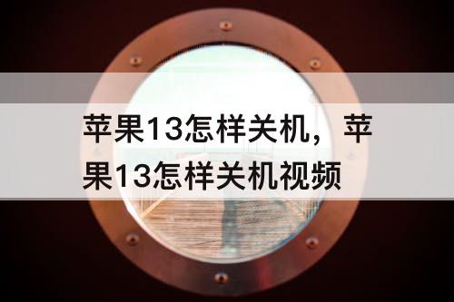 苹果13怎样关机，苹果13怎样关机视频