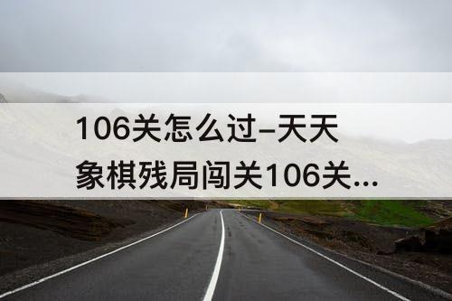 106关怎么过-天天象棋残局闯关106关怎么过