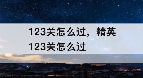 123关怎么过，精英123关怎么过
