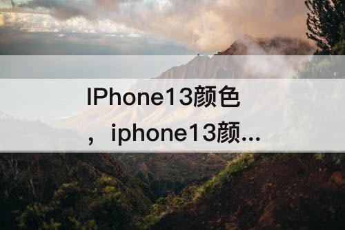 IPhone13颜色，iphone13颜色保值率