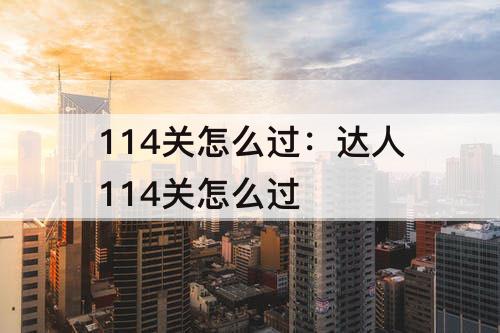 114关怎么过：达人114关怎么过