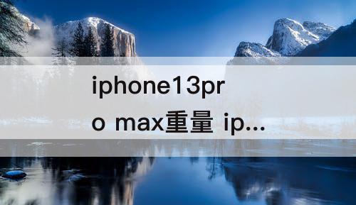 iphone13pro max重量 iphone13pro max重量尺寸