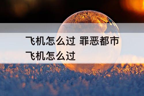 飞机怎么过 罪恶都市飞机怎么过