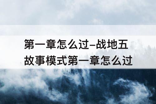 第一章怎么过-战地五故事模式第一章怎么过