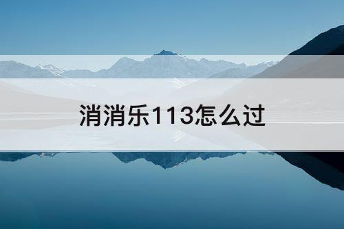 消消乐113怎么过
