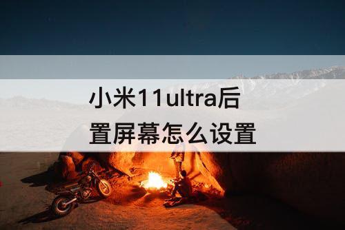 小米11ultra后置屏幕怎么设置