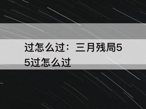 过怎么过：三月残局55过怎么过