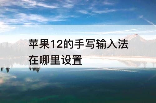 苹果12的手写输入法在哪里设置