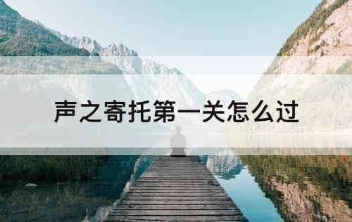 声之寄托第一关怎么过
