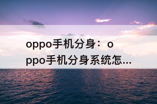 oppo手机分身：oppo手机分身系统怎么关闭