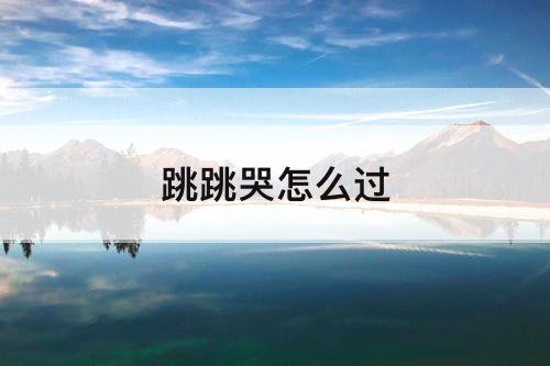 跳跳哭怎么过