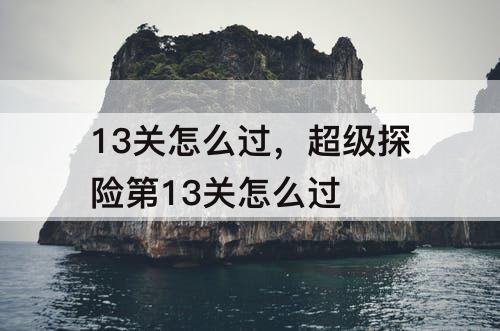 13关怎么过，超级探险第13关怎么过
