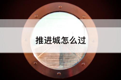 推进城怎么过
