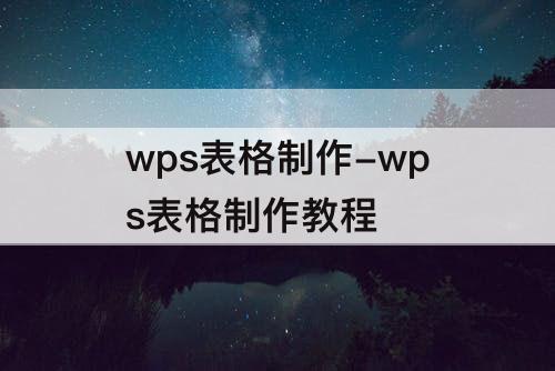 wps表格制作-wps表格制作教程
