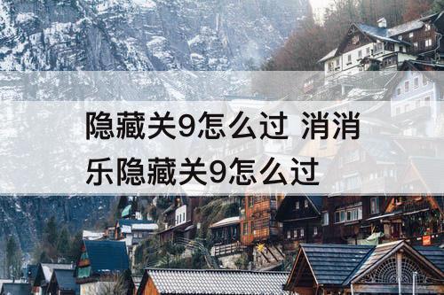 隐藏关9怎么过 消消乐隐藏关9怎么过