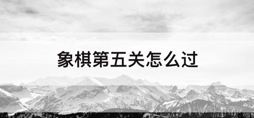 象棋第五关怎么过