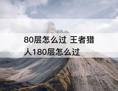 80层怎么过 王者猎人180层怎么过