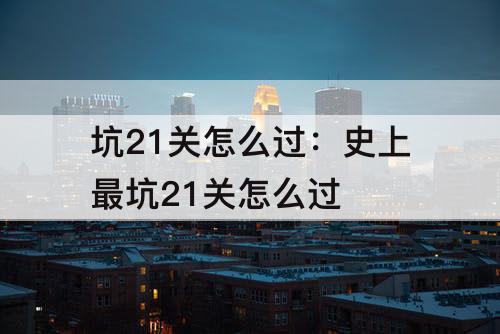 坑21关怎么过：史上最坑21关怎么过
