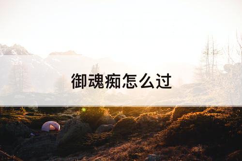 御魂痴怎么过