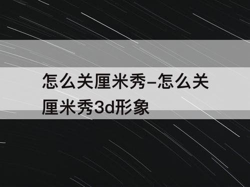 怎么关厘米秀-怎么关厘米秀3d形象