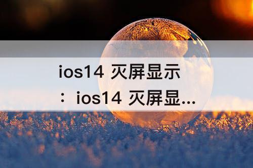 ios14 灭屏显示：ios14 灭屏显示怎么关