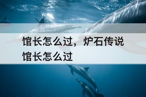 馆长怎么过，炉石传说馆长怎么过