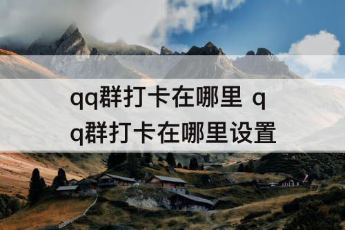 qq群打卡在哪里 qq群打卡在哪里设置