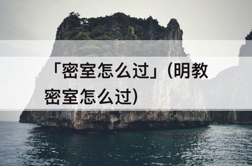 「密室怎么过」(明教密室怎么过)