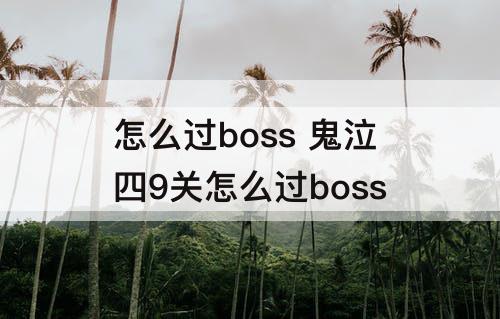 怎么过boss 鬼泣四9关怎么过boss