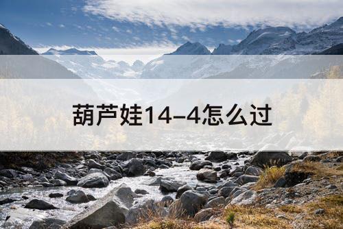 葫芦娃14-4怎么过