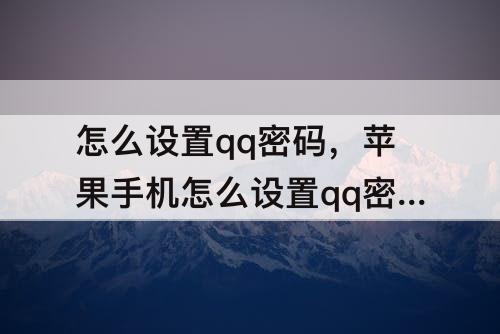 怎么设置qq密码，苹果手机怎么设置qq密码