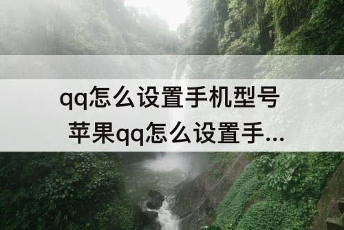 qq怎么设置手机型号 苹果qq怎么设置手机型号