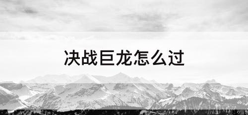 决战巨龙怎么过
