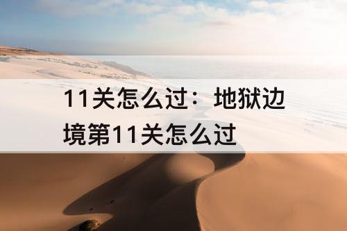 11关怎么过：地狱边境第11关怎么过