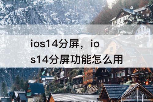 ios14分屏，ios14分屏功能怎么用
