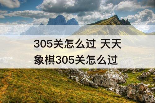 305关怎么过 天天象棋305关怎么过