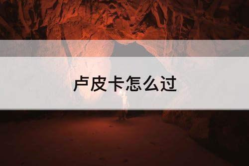 卢皮卡怎么过