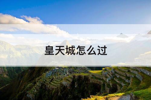 皇天城怎么过