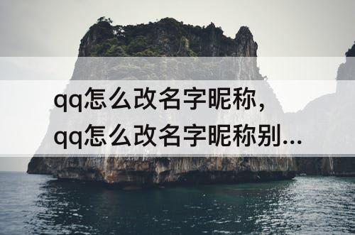 qq怎么改名字昵称，qq怎么改名字昵称别人
