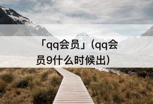 「qq会员」(qq会员9什么时候出)
