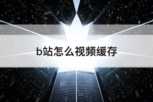 b站怎么视频缓存
