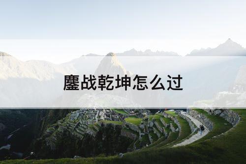 鏖战乾坤怎么过