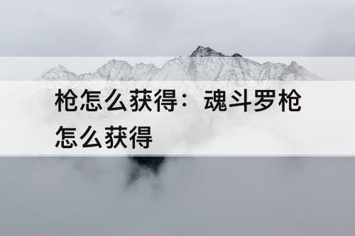 枪怎么获得：魂斗罗枪怎么获得