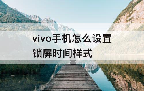 vivo手机怎么设置锁屏时间样式