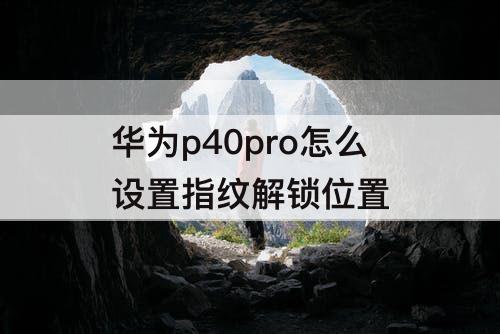 华为p40pro怎么设置指纹解锁位置