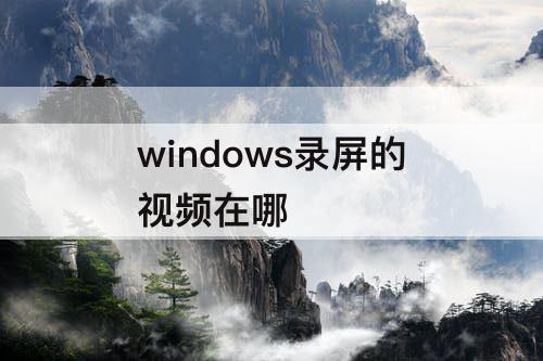 windows录屏的视频在哪