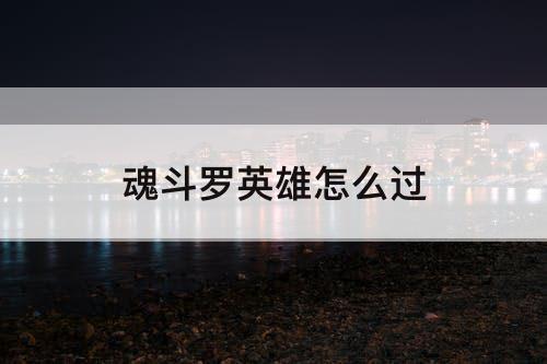 魂斗罗英雄怎么过