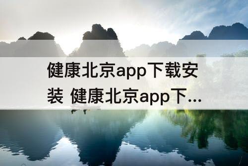 健康北京app下载安装 健康北京app下载安装苹果版
