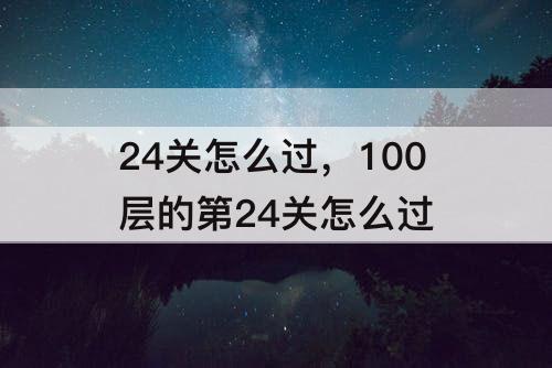 24关怎么过，100层的第24关怎么过
